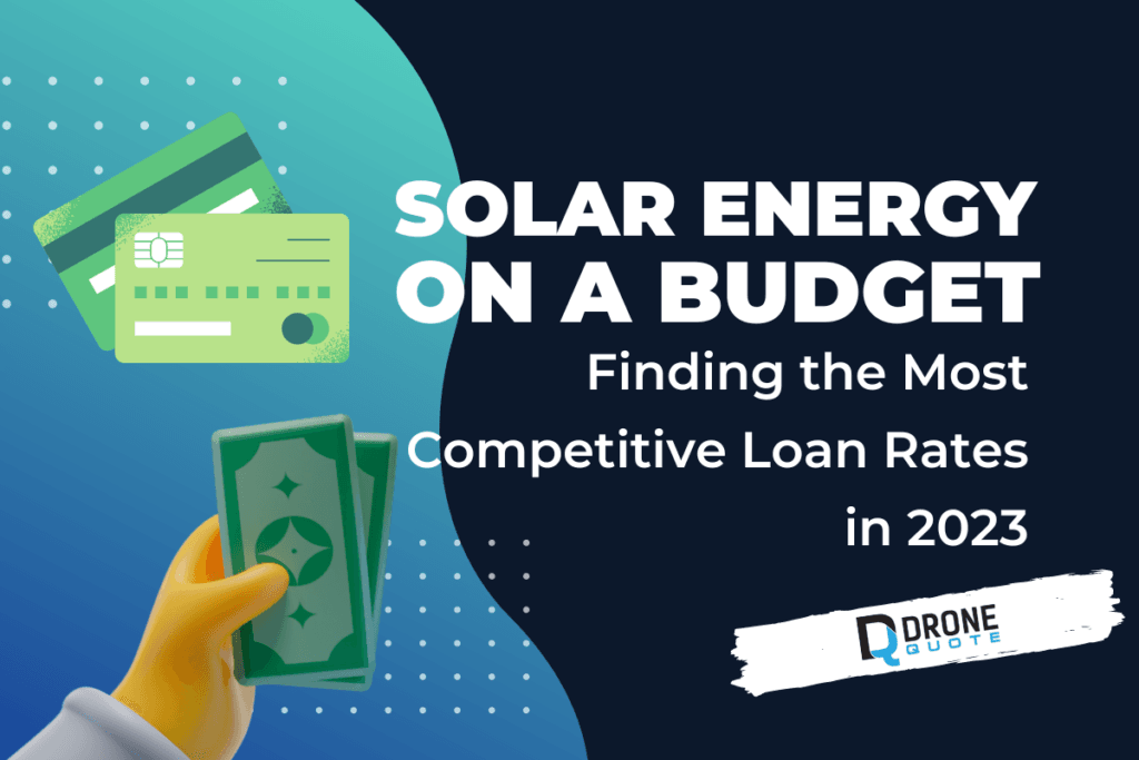 Solar Energy on a Budget: Insider Tricks for Finding the Most Competitive Loan Rates in 2023 | DroneQuote